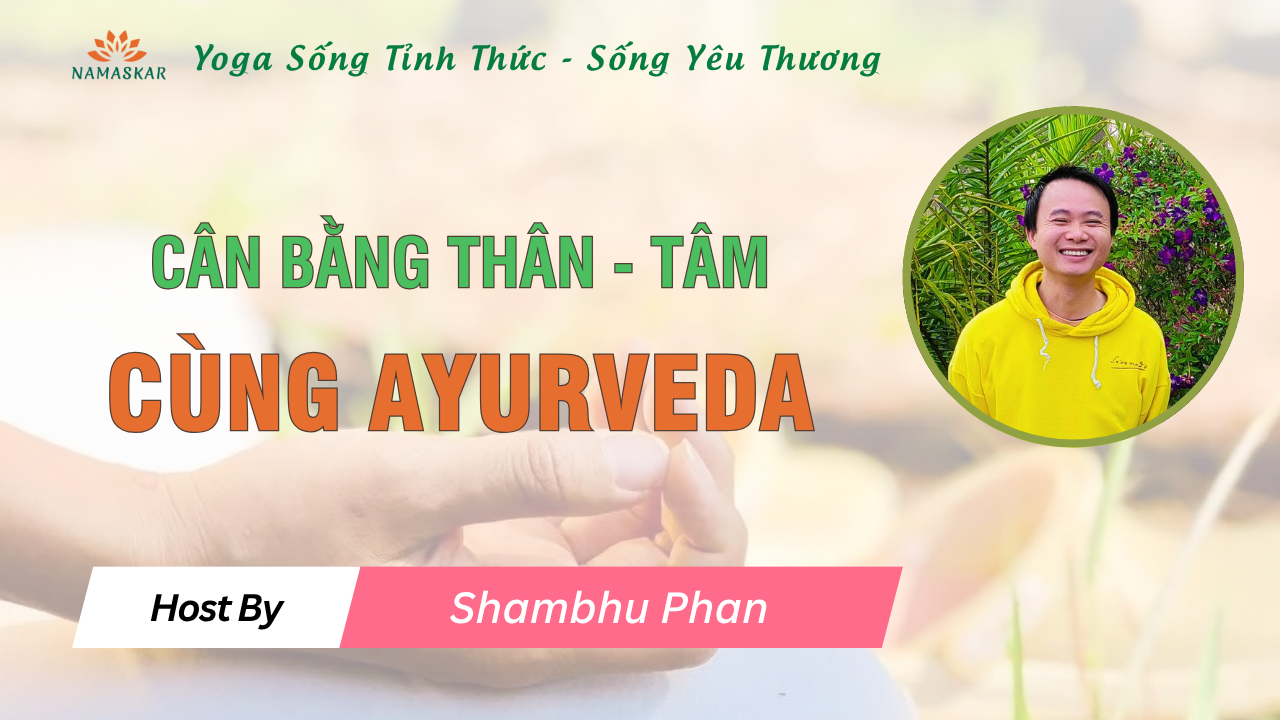Cân bằng Thân - Tâm cùng Ayurveda | Shambhu Phan